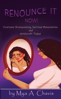 Renounce It Now!: Overcome Brainwashing, Spiritual Manipulation and Witchcraft, Today! B0C92G5MNP Book Cover