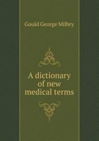 A Dictionary of new Medical Terms, Including Upwards of 38,000 Words and Many Useful Tables 1179752848 Book Cover