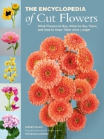 The Encyclopedia of Cut Flowers: What Flowers to Buy, When to Buy Them, and How to Keep Them Alive Longer 0762483288 Book Cover