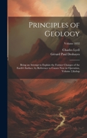 Principles of Geology: Being an Attempt to Explain the Former Changes of the Earth's Surface, by Reference to Causes Now in Operation, Volume 2; Volume 1832 1020321210 Book Cover