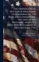 The Despatches of Molyneux Shuldham, Vice-admiral of the Blue and Commander-in-chief of His Britannic Majesty's Ships in North America, January-July, 1776; 1025211251 Book Cover