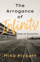 The Arrogance of Infinity: Tales of Transition from the Industrial to Technology Age 166293890X Book Cover