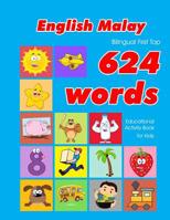 English - Malay Bilingual First Top 624 Words Educational Activity Book for Kids: Easy vocabulary learning flashcards best for infants babies toddlers boys girls and beginners 1081280875 Book Cover