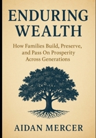 Enduring Wealth: How Families Build, Preserve, and Pass On Prosperity Across Generations B0FBLDL1D9 Book Cover