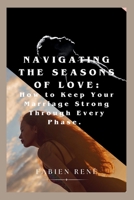 Navigating the Seasons of Love: How to Keep Your Marriage Strong Through Every Phase B0CLCF3ZLB Book Cover