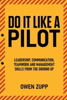 Do It Like a Pilot. Leadership, Communication, Teamwork and Management Skills from the Ground Up. 0994603851 Book Cover