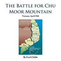 The Battle for Chu Moor Mountain: Vietnam, April 1968 1524690708 Book Cover