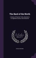 The Bard Of The North: A Series Of Poetical Tales, Illustrative Of Highland Scenery And Character 1437295525 Book Cover