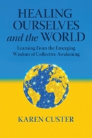 Healing Ourselves and the World: Learning From the Emerging Wisdom of Collective Awakening B0GG5SWVQV Book Cover