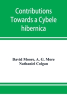 Contributions Towards a Cybele Hibernica Being Outlines of the Geographical Distribution of Plants in Ireland 9353951585 Book Cover