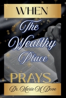 WHAT HAPPENS WHEN THE WEALTHY PLACE PRAYS: VOLUME 1 B0FRZC5LNR Book Cover