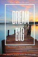 Dream Big: The Blueprint: The Gateway to Your Dreams 154634148X Book Cover