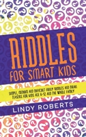 Riddles For Smart Kids: Simple, Medium, and Difficult Funny Riddles and Brain Teasers for Kids Age 6-12 and the Whole Family 1712752383 Book Cover