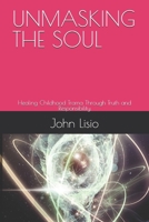 UNMASKING THE SOUL: Healing Childhood Trama Through Truth and Responsibility B0FPQXBXMT Book Cover