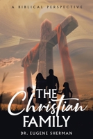 The Christian Family: A Biblical Perspective 1682890708 Book Cover