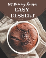 365 Yummy Easy Dessert Recipes: A Timeless Yummy Easy Dessert Cookbook B08PJM385V Book Cover
