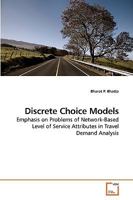Discrete Choice Models: Emphasis on Problems of Network-Based Level of Service Attributes in Travel Demand Analysis 3639228839 Book Cover