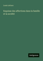 Esquisse des affections dans la famille et la société 3388031789 Book Cover