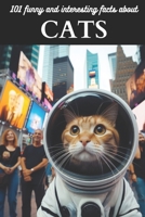 101 Funny and Interesting Facts about Cats: A wonderful journey between space and time, to discover our fascinating and mysterious feline friends B0CV877FY6 Book Cover