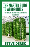 The Master Guide To Aeroponics: The Complete Advanced Guide About Basics of Aeroponics null Book Cover