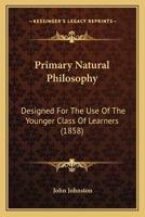 Primary Natural Philosophy: Designed For The Use Of The Younger Class Of Learners 0469014016 Book Cover