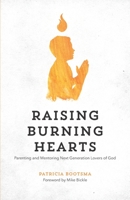 Raising Burning Hearts: Parenting and Mentoring Next Generation Lovers of God B0BW2X9D3D Book Cover