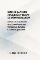 Sens De La Vie Et Finalité En Temps De Désorientation: Comment Construire une Direction et une Cohérence dans les Choix du Quotidien (IDENTITÉ, VALEURS ET SENS) (French Edition) B0GNSF3C3Z Book Cover