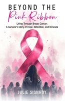 Beyond the Pink Ribbon: Living Through Breast Cancer: A Survivor's Story of Hope, Reflection, and Renewal B0F8P5C5GN Book Cover