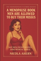 The Perimenopause playbook presents, A Menopause Book Men Are Allowed to Buy Their Missus: Rude menopause gift for girlfriend, With Hot Men, Filthy Quotes, Zero Medical Advice B0FND4JB7Z Book Cover