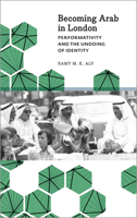 Becoming Arab in London: Performativity and the Undoing of Identity (Anthropology, Culture and Society) 0745333583 Book Cover