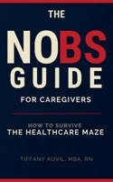 The No Bs Guide for Caregivers: How to Survive the Healthcare Maze B0GZYJ12SX Book Cover