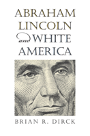 Abraham Lincoln and White America 0700618279 Book Cover