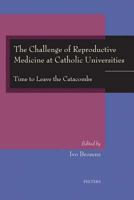 The Challenge of Reproductive Medicine at Catholic Universities: Time to Leave the Catacombs 9042917628 Book Cover