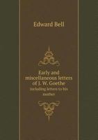 Early and miscellaneous letters of J. W. Goethe, including letters to his mother. With notes and a short biography 1889 [Hardcover] 1163297208 Book Cover