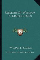 Memoir Of William B. Kimber (1852) 1377342794 Book Cover