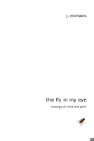 The Fly in My Eye: Musings of Mind and Spirit 1608999351 Book Cover