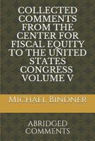 Collected Comments from the Center for Fiscal Equity to the United States Congress Volume 5: Abridged Comments 1728998751 Book Cover