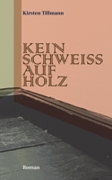 Kein Schweiss Auf Holz: Roman (German Edition) 369574202X Book Cover