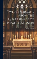 Twelve Sermons from the Quaresimale of P. Paolo Segneri 1015206174 Book Cover