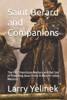 Saint Berard and Companions: The First Franciscan Martyrs and the Cost of Preaching Jesus Christ in Muslim-ruled Morocco B0GZ3Y9JLD Book Cover
