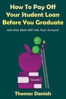 How To Pay Off Your Student Loan before You Graduate: And Bank 50K Into Your Account 1981623329 Book Cover