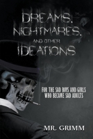 Dreams, Nightmares, and Other Ideations: For the Sad Boys and Girls Who Became Sad Adults 1637280718 Book Cover