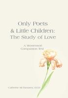 Only Poets & Little Children: The Study of Love: A Montessori Companion Text 1663263280 Book Cover