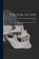 The Fuel of Life: Experimental Studies in Normal and Diabetic Animals 1015105637 Book Cover