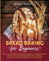 Bread Baking for Beginners: The Essential Bread Baking Cookbook to Making Healthy Homemade Kneaded Bread, No-Knead Bread, Gluten-Free Bread, and Other Bread Recipes! null Book Cover
