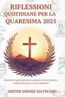 RIFLESSIONI QUOTIDIANE PER LA QUARESIMA 2025: 40 giorni di guida ispiratrice, speranza, rinnovamento e meditazione per la crescita spirituale (Italian Edition) B0DY68ZM5H Book Cover