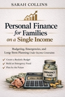 Personal Finance for Families on a Single Income: Budgeting, Emergencies, and Long-Term Planning under Income Constraints B0GH8V6Z32 Book Cover