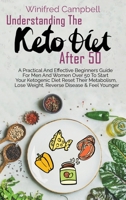 Understanding The Keto Diet After 50: A Practical And Effective Beginners Guide For Men And Women Over 50 To Start Your Ketogenic Diet Reset Their ... Lose Weight, Reverse Disease & Feel Younger 1802528954 Book Cover