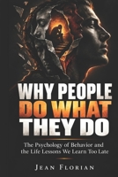 Why People Do What They Do: The Psychology of Behavior and the Life Lessons We Learn Too Late B0HJQ4XFJ2 Book Cover