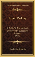 Export Packing; a Guide to the Methods Employed by Successful Shippers 1018851801 Book Cover